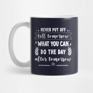 Never put off till tomorrow what you can do the day after tomorrow Mug